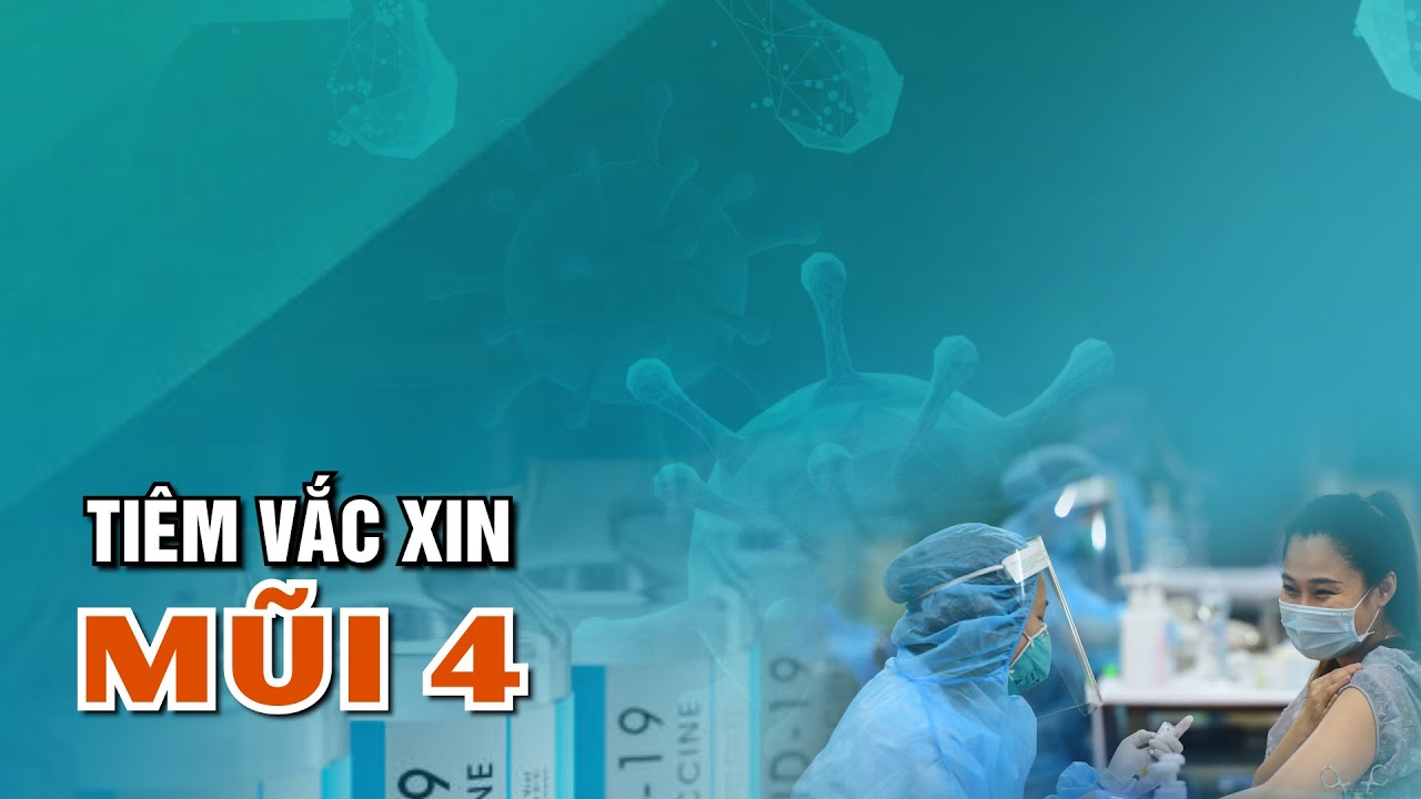 Sự cần thiết tiêm mũi 4 vắc xin phòng Covid-19